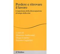 Perdere e ritrovare il lavoro. L'esperienza della disoccupazione al tempo della crisi