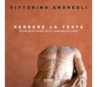Perdere la testa. Ritratti da un mondo che ha rinunciato al cerve