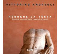 Perdere la testa. Ritratti da un mondo che ha rinunciato al cervello [Paperback]