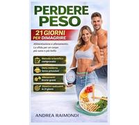 PERDERE PESO 21 GIORNI PER DIMAGRIRE: Alimentazine e allenamento. La sfida per un corpo più sano e più bello