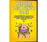 PERDERE PESO SENZA FAME: Come perdere peso mangiando a sufficienza e senza soffrire la fame, anche se avete già fallito in passato!