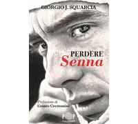 Perdere Senna - Squarcia Giorgio J.