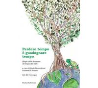 Perdere tempo è guadagnare tempo. Elogio della lentezza al tempo dei click. Atti di convegno