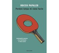PERDERE TEMPO MI VIENE FACILE. AUTOBIOGRAFIA MUSICATA DI UN MERIDIONALE IN LIBER