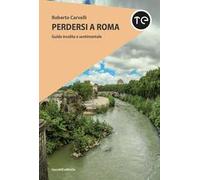 Perdersi a Roma. Guida insolita e sentimentale
