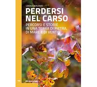 Perdersi nel Carso. Percorsi e storie in una terra di pietra, di mare e di vento