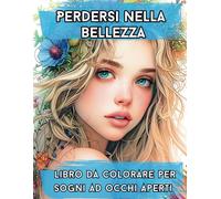 Perdersi nella Bellezza: Libro da colorare per sogni ad occhi aperti
