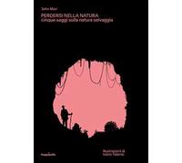 Perdersi nella natura. Cinque saggi sulla natura selvaggia. Ediz. a colori. Con Poster