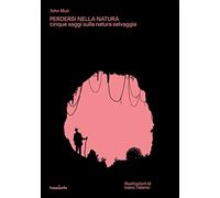 Perdersi nella natura. Cinque saggi sulla natura selvaggia. Ediz. a colori. Con Poster