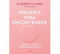 Perderte para encontrarme / Lose You to Find Me: Supera una ruptura y vuelve a enamorarte de ti / Get Over a Breakup and Rebuild Yourself