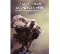Perdi le piume ma non la virtù. Amicizia, seprazione, guerra e pace