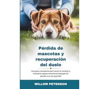 Pérdida de mascotas y recuperación del duelo: Una guía compasiva para sanar el corazón y encontrar apoyo emocional después de perder a un ser querido