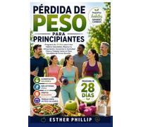 Pérdida de Peso para Principiantes: Programa de 28 Días para Crear Hábitos Saludables, Mejorar tu Alimentación, Aumentar tu Actividad Física y Trabajar hacia un Peso Saludable de Forma Sencilla