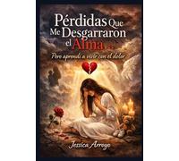 Perdidas Que Me Desgarraron El Alma: Pero Aprendi A Vivir con el dolor