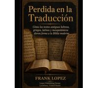 Perdidos en la Traducción Parte I: Cómo los Textos Antiguos Hebreos, Griegos, Latinos y Mesopotámicos dieron Forma a la Biblia Moderna
