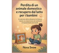 Perdita di un animale domestico e recupero dal lutto per i bambini: Un percorso dolce attraverso la tristezza, l'amore, la comprensione dei sentimenti e il mantenimento dei ricordi