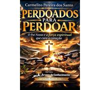Perdoados Para Perdoar: O Pai Nosso e a força espiritual que cura o coração