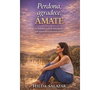 Perdona, agradece, ÁMATE: La historia de una mujer que aprendió a reconstruirse