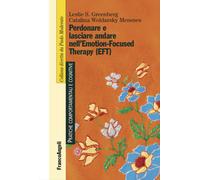 Perdonare e lasciare andare nell'Emotion-Focused Therapy (EFT) - Greenberg...