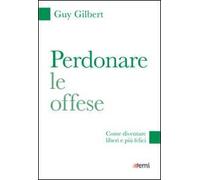 Perdonare le offese. Come diventare liberi e più felici