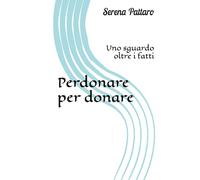 Perdonare per donare: Uno sguardo oltre i fatti