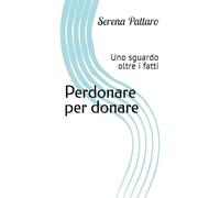 Perdonare per donare: Uno sguardo oltre i fatti