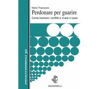 Perdonare per guarire. Come risolvere i conflitti e vivere in pace