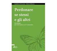 Perdonare se stessi e gli altri. Strategie per fare pace con il passato