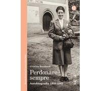 Perdonare sempre. Autobiografia 1939-1961
