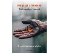 LIBRO PERDONARSI PER DONARSI. 10 SEMPLICI PASSI VERSO LA FELICITÀ - P. STAVOLONE