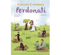Perdonati. Ti racconto il catechismo. Ediz. illustrata
