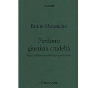 Perdono giustizia crudeltà. Figure dell'indecostruibile in Jacques Derrida