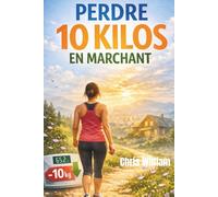 PERDRE 10 KILOS EN MARCHANT - sans frustration ni régime: La méthode simple et naturelle pour maigrir sans régime ni sport intensif - Programme progressif pour transformer votre corps en douceur
