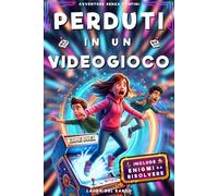 Perduti In Un Videogioco: Risolvi gli Enigmi Insieme ai Protagonisti. Un'Avventura Pazzesca per Bambini 8-12 Anni. Coraggio, Amicizia e Una Sfida Incredibile per Tornare a Casa.