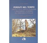 Perduti nel tempo. Castelli, ville, fortilizi in rovina e insediamenti scompars