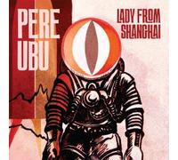 PERE UBU - Lady from Shanghai