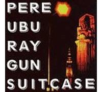 PERE UBU - RAY GUN SUITCASE