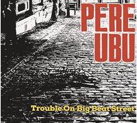 Pere Ubu - Trouble On Big Beat Street