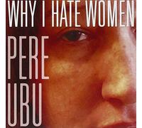 Pere Ubu - Why I Hate Women