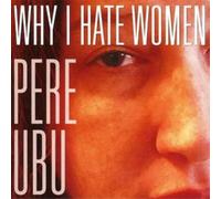 Pere Ubu - Why I Hate Women