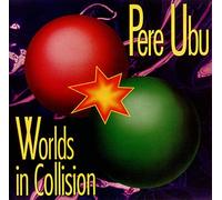Pere Ubu - Worlds in Collision