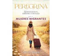 PEREGRINA: 52 Semanas de Fe, Sabiduría y Fortaleza para Mujeres Migrantes: Devocional y Estudio Bíblico de Un Año para Mujeres.