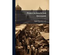 Peregrinazioni Indiane: Bengala, Pengiab, E Cashmir. 1887...