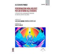 Peregrinazioni non-violente per un ritorno all'evidente. L'attualità degli insegnamenti gandhiani di Lanza del Vasto e dell'Arca. Vol. 1-2