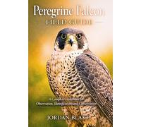 Peregrine Falcon Field Guide: A Complete Handbook for Observation, Identification, and Conservation