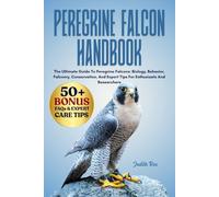 PEREGRINE FALCON HANDBOOK: The Ultimate Guide To Peregrine Falcons: Biology, Behavior, Falconry, Conservation, And Expert Tips For Enthusiasts And Researchers