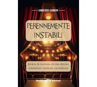Perennemente Instabili. Storia di fantasia di una piccola compagnia teatrale amatoriale