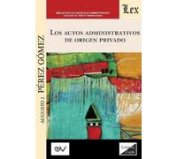Pérez Gómez Aug LOS ACTOS ADMINISTRATIVOS DE ORIGEN PRIVADO (Análisi (Tascabile)