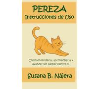 Pereza: Instrucciones de Uso: Cómo entenderla, aprovecharla y avanzar sin luchar contra ti