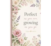 Perfect As You Are, Growing As You Go: A Daily Gratitude Journal: 5 Minutes a Day for Mindfulness, Self-Care, and Positive Affirmations